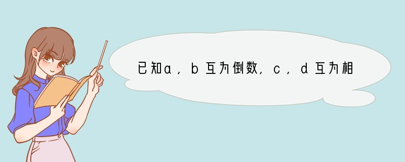 已知a，b互为倒数，c，d互为相反数，e＜0且|e|=1，那么（-ab）2009-（